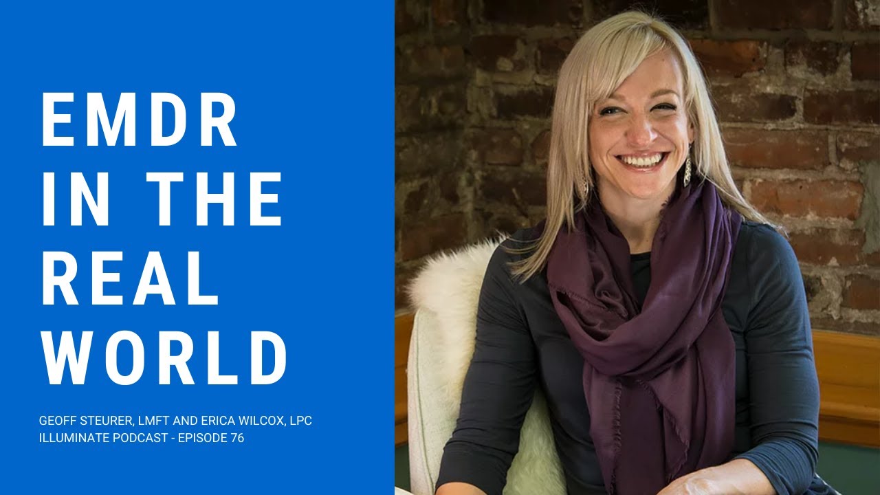 EMDR in the real world - Illuminate Podcast - Geoff Steurer, MS, LMFT and  Erica Wilcox, LPC