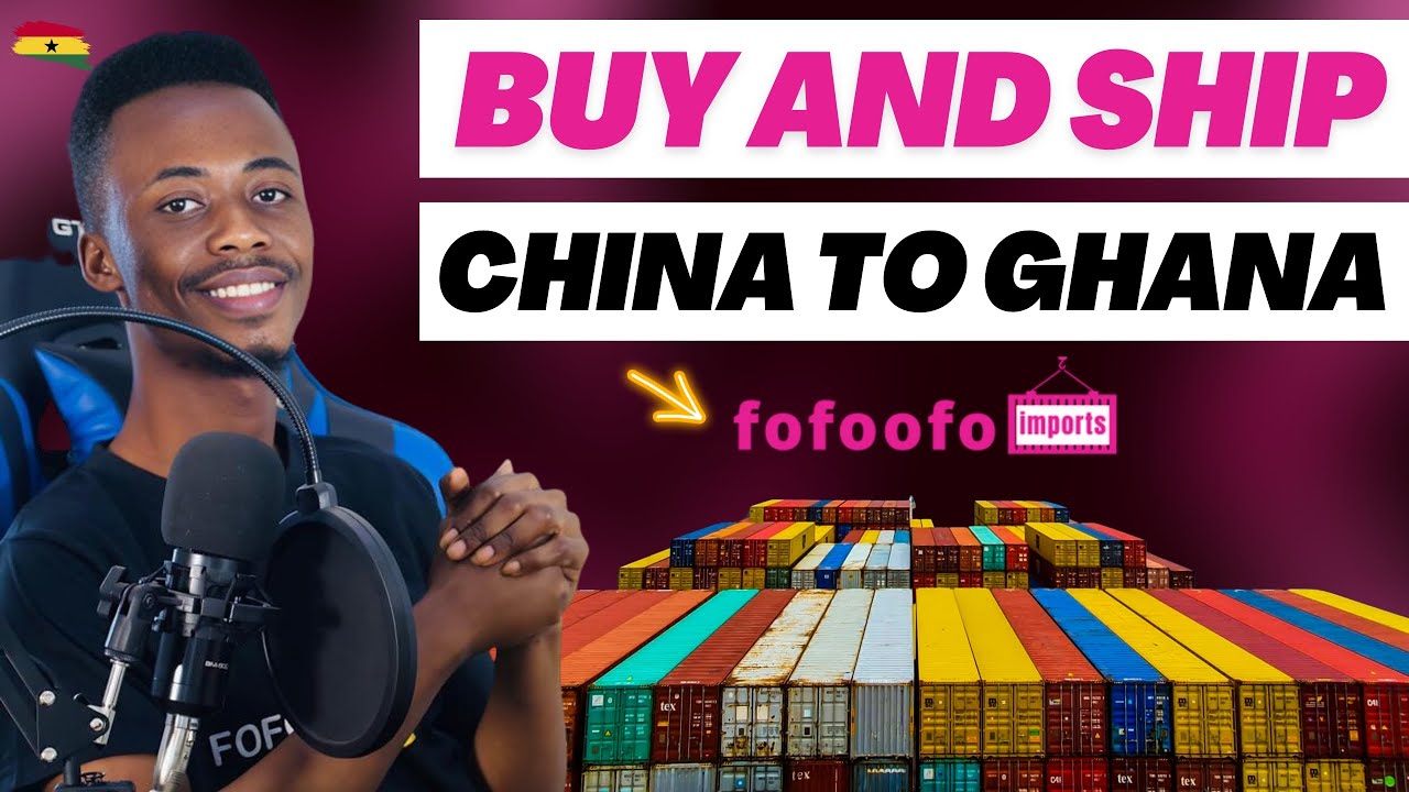 Buy And Ship Your Products From China To Ghana Using Fofoofo Imports | Safe & Easy