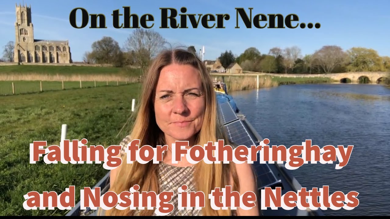 #53 Falling For Fotheringhay and Nosing in the Nettles on the River Nene
