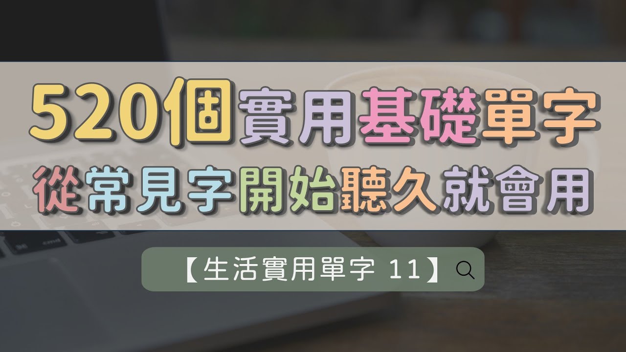 【生活實用英文單字 11】520個基礎英文單字練習 ｜ 從常見字開始 ｜ 初學也跟得上 ｜ 聽久就會用 ｜ 英文不再陌生  