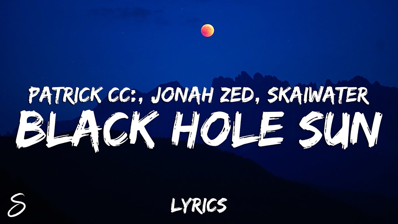 Patrick Cc: feat. Jonah Zed & Skaiwater - Black Hole Sun (Lyrics)