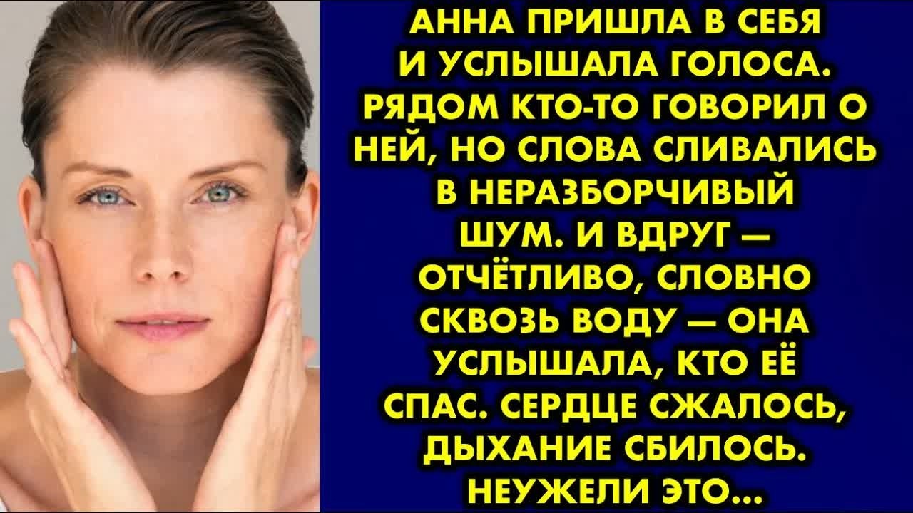 Анна пришла в себя и услышала голоса.Рядом кто-то говорил о ней, но слова сливались в неразборчивый.