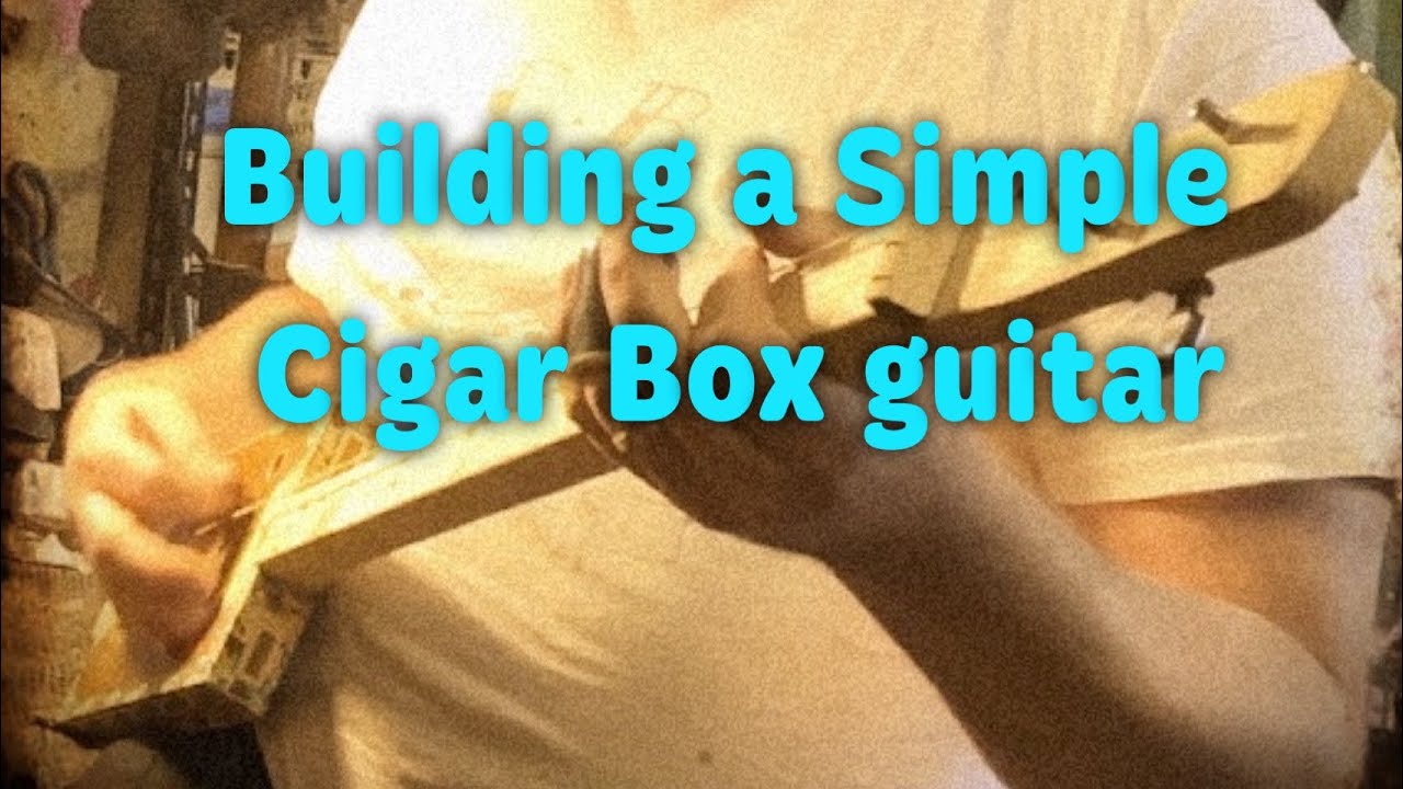 Building a simple Cigar Box Guitar