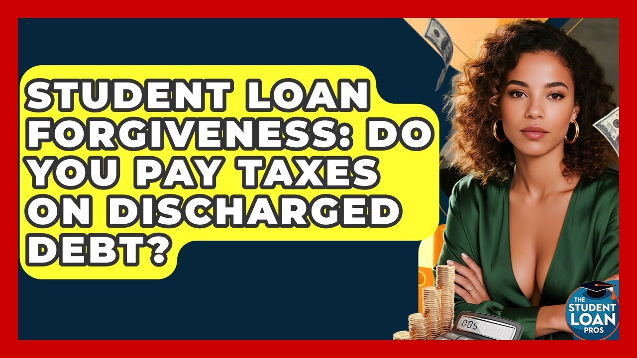 Student Loan Forgiveness: Do You Pay Taxes On Discharged Debt? - The Student Loan Pros