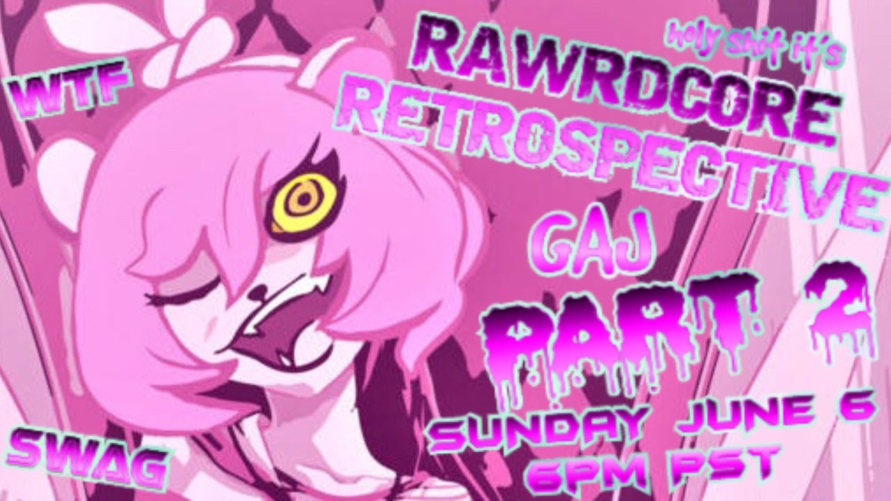 RAWRDCORE RETROSPECTIVE: GAJ pt 2