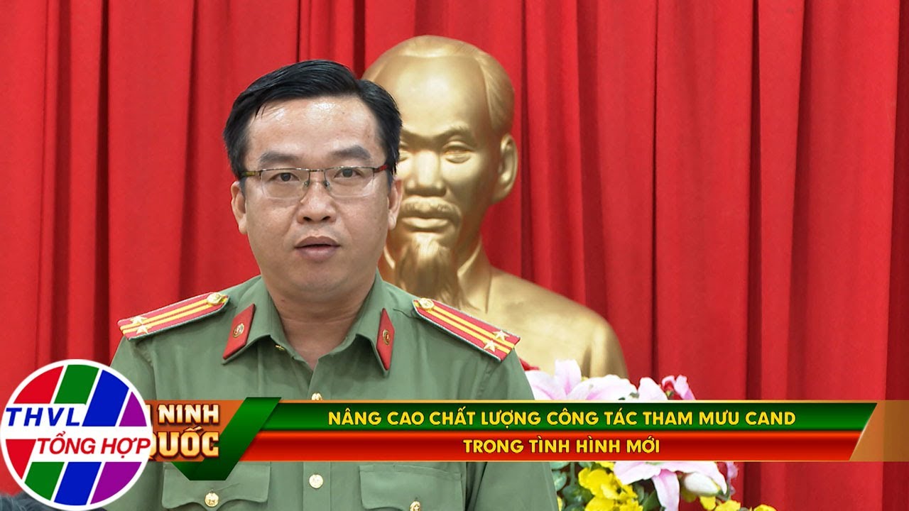 Vì an ninh Tổ quốc: Nâng cao chất lượng công tác tham mưu CAND trong tình hình mới
