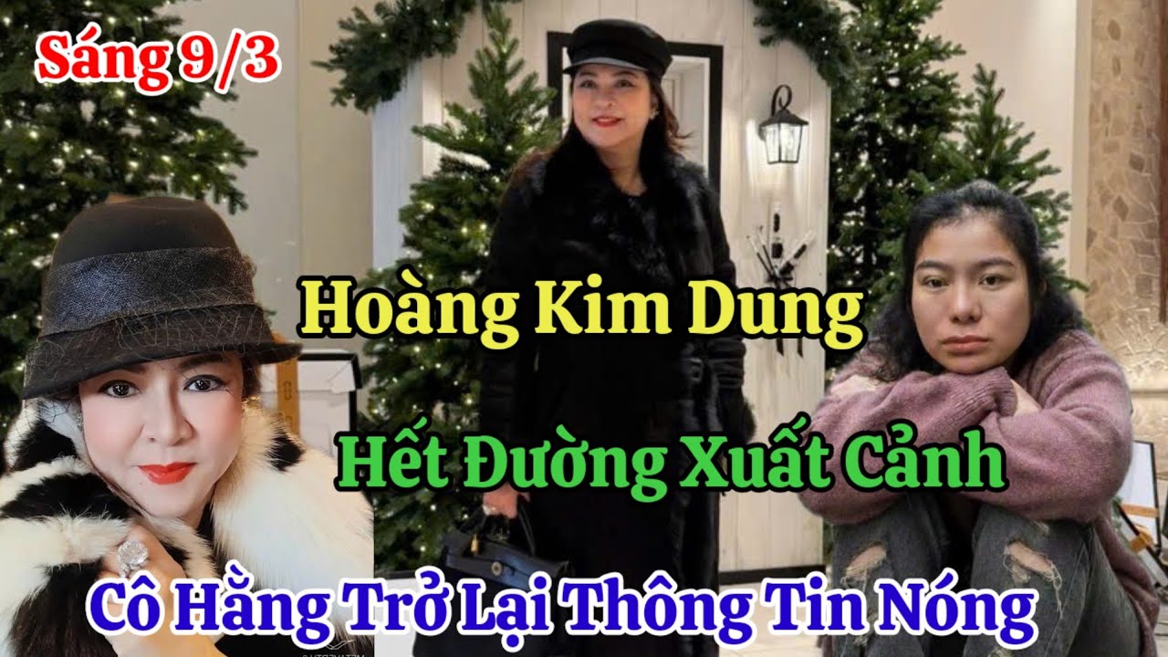 Sáng 10/3 Nóng Hoàng Kim Dung Hết Xuất Cảnh Cô Hằng Trở Lại Báo Tin Nóng