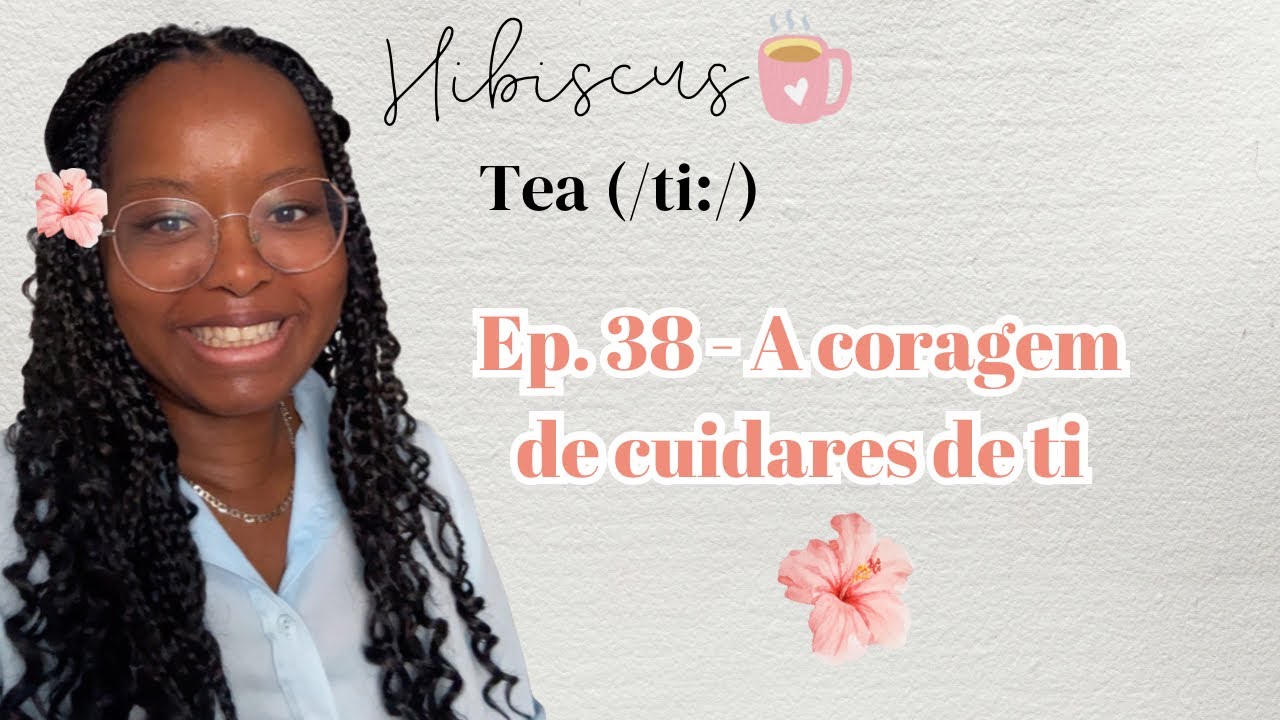 Hibiscus tea ep.38 - A coragem de cuidares ti 