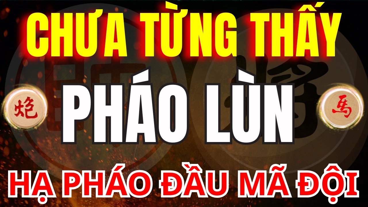 CỜ TƯỚNG | CHƯA TỪNG THẤY AI CHƠI PHÁO LÙN HẠ PHÁO ĐẦU MÃ ĐỘI LẠ ĐẾN VẬY
