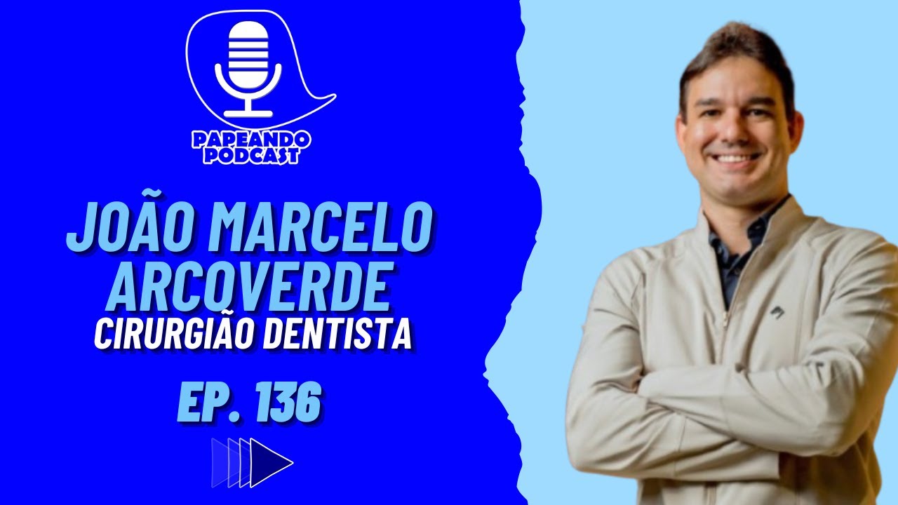 PAPEANDO PODCAST - JOÃO MARCELO ARCOVERDE (CIRURGIÃO DENTISTA) EP. 136