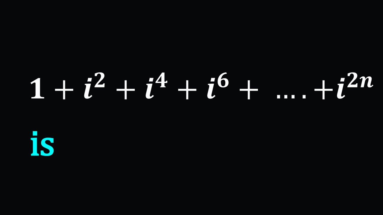 1+i^2+i^4+i^6+ ….+i^2n is
