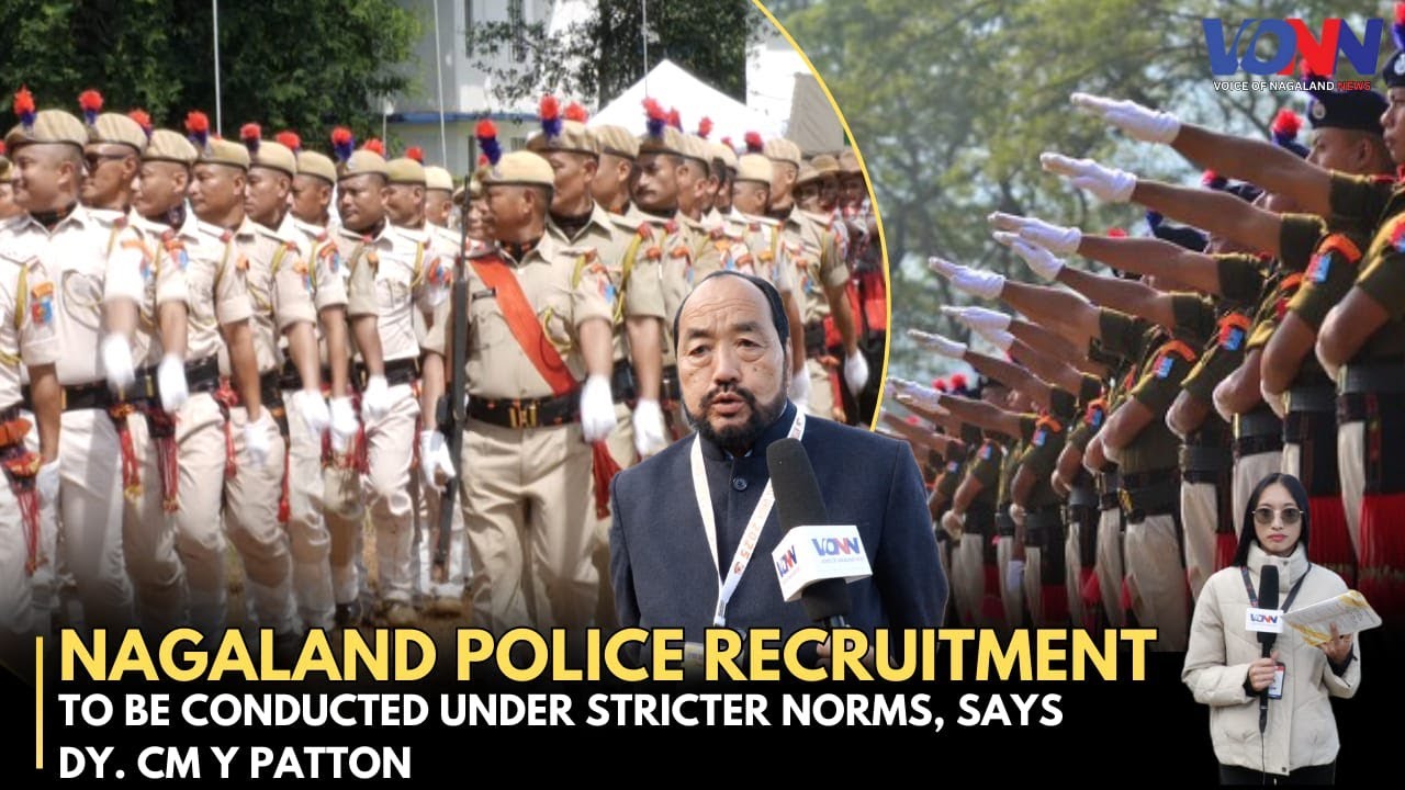 NAGALAND POLICE RECRUITMENT TO BE CONDUCTED UNDER STRICTER NORMS, SAYS DY. CM Y PATTON