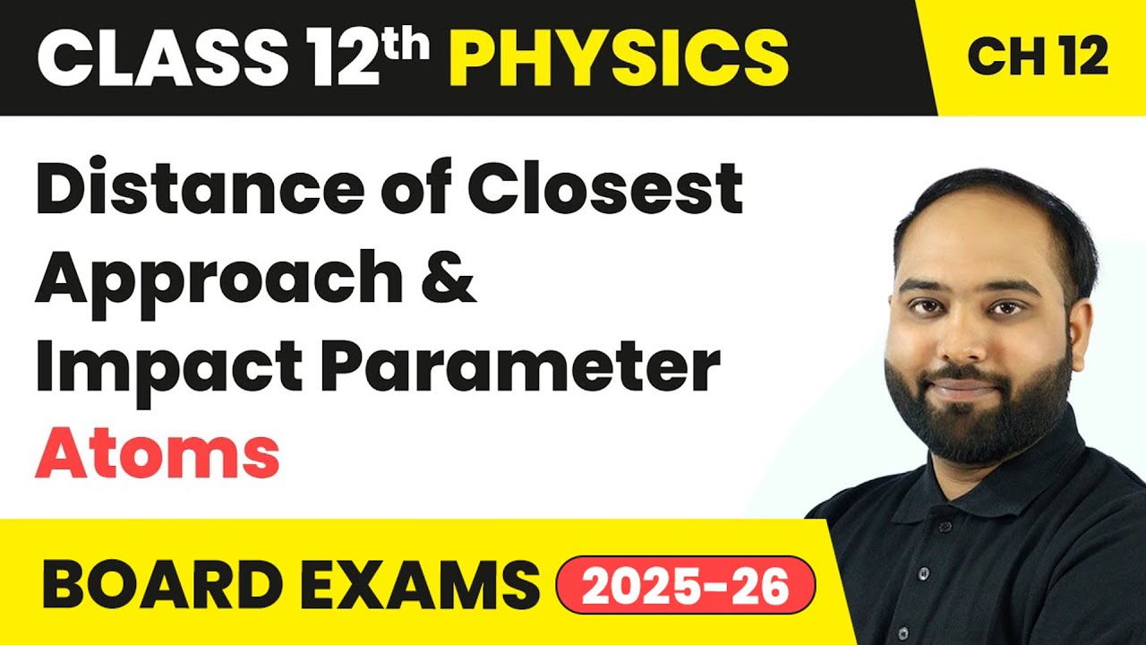 Distance of Closest Approach & Impact Parameter - Atoms | Class 12 Physics Chapter 12 | CBSE 2025-26