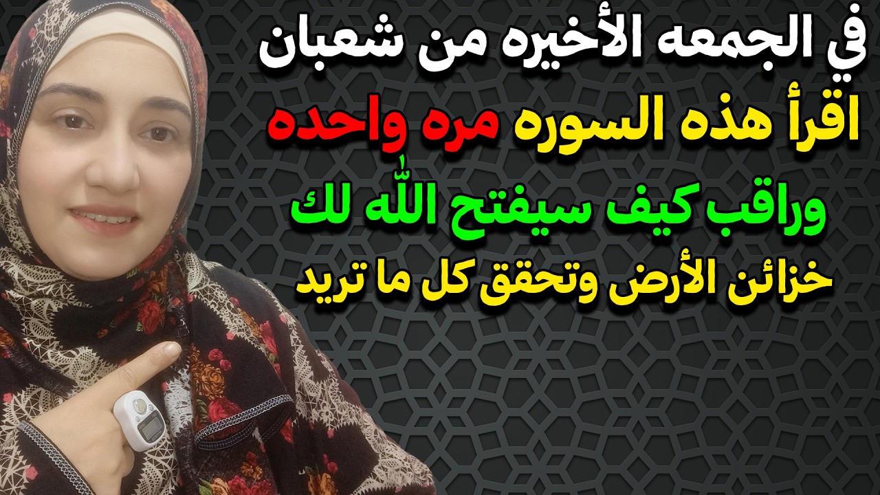 في الجمعه الأخيره من شعبان اقرأ هذه السوره مره واحده وراقب كيف سيفتح الله لك خزائن الأرض