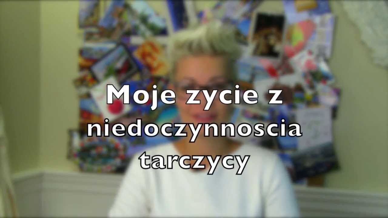 Moje zycie z niedoczynnoscia tarczycy