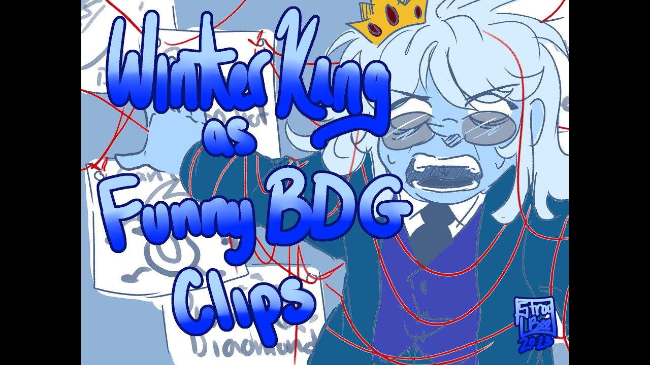 Winter King as Funny BDG Clips || spoilers?? I guess