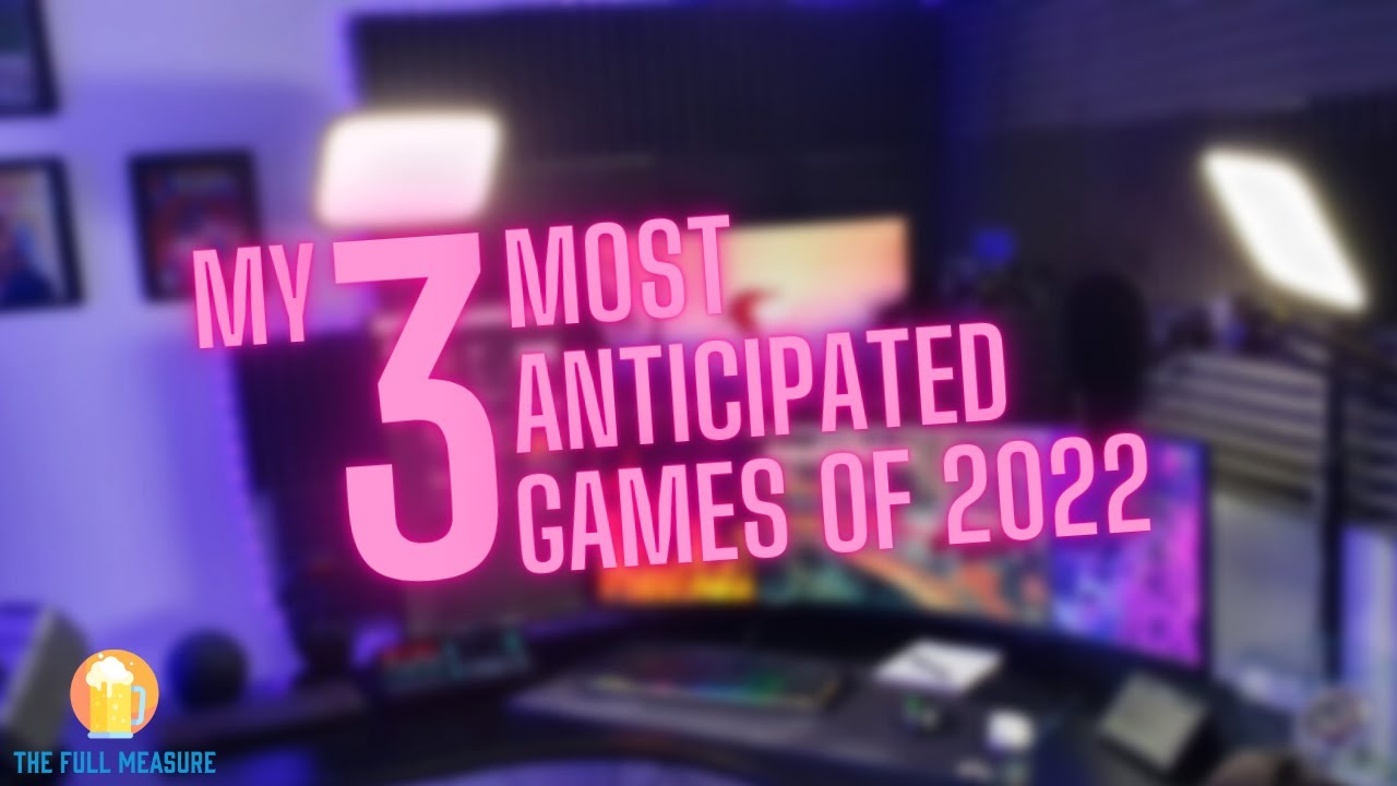 My 3 Most Anticipated Games of 2022