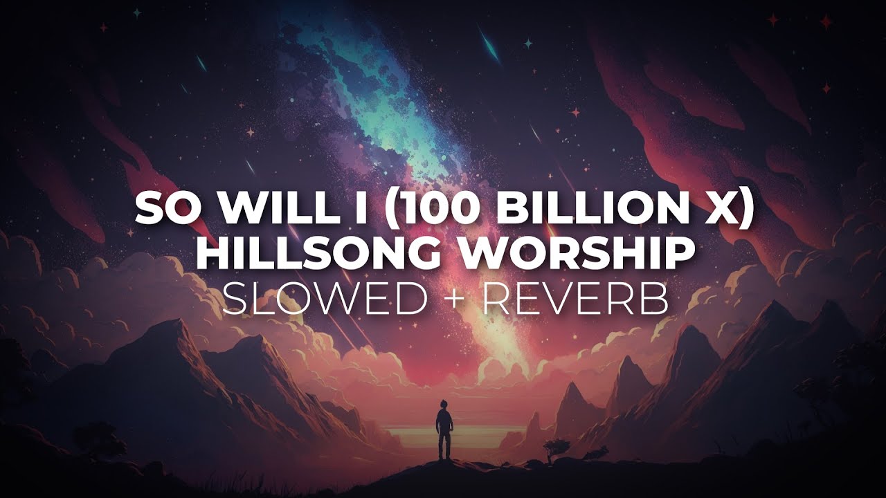 So Will I (100 Billion X) Slowed + Reverb - Hillsong Worship