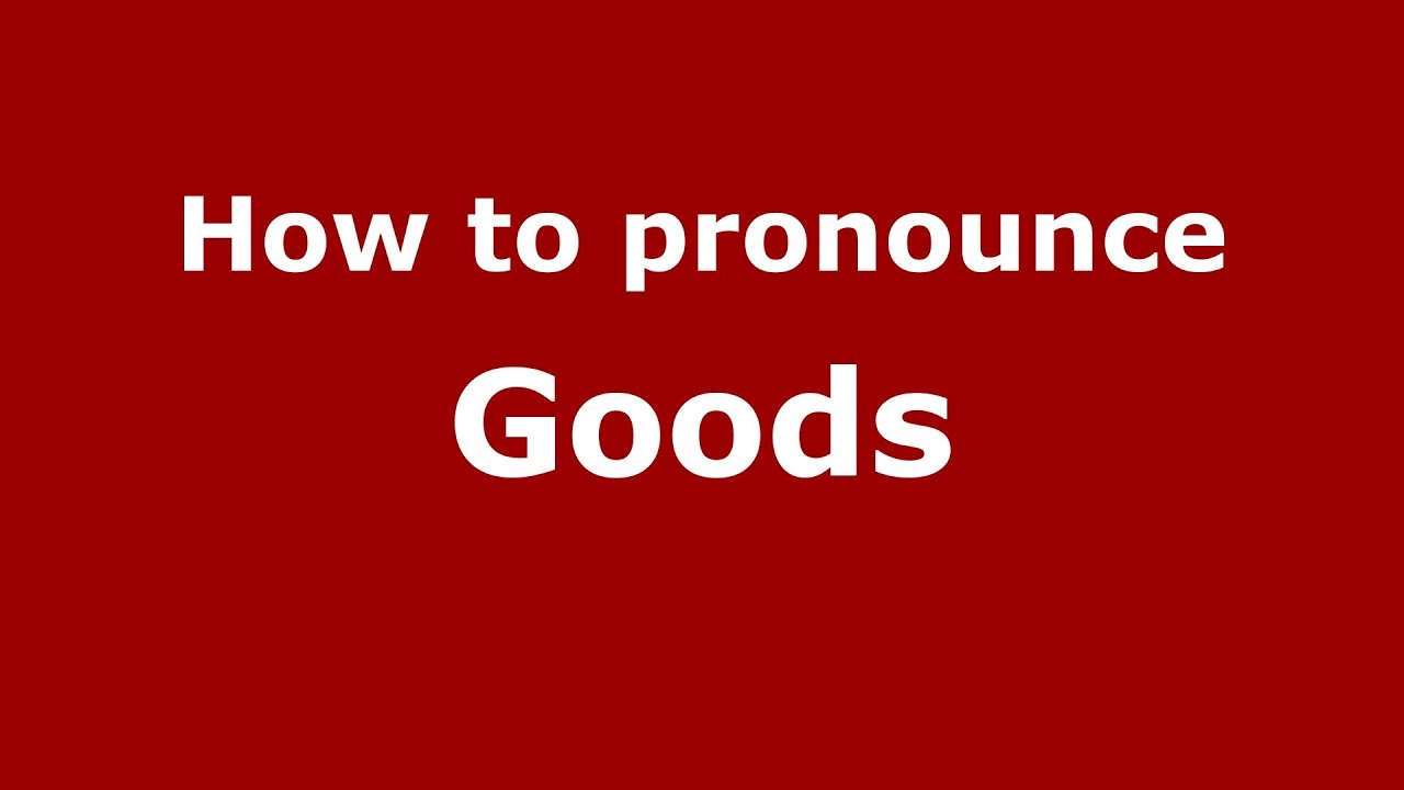 How to Pronounce Goods - PronounceNames.com