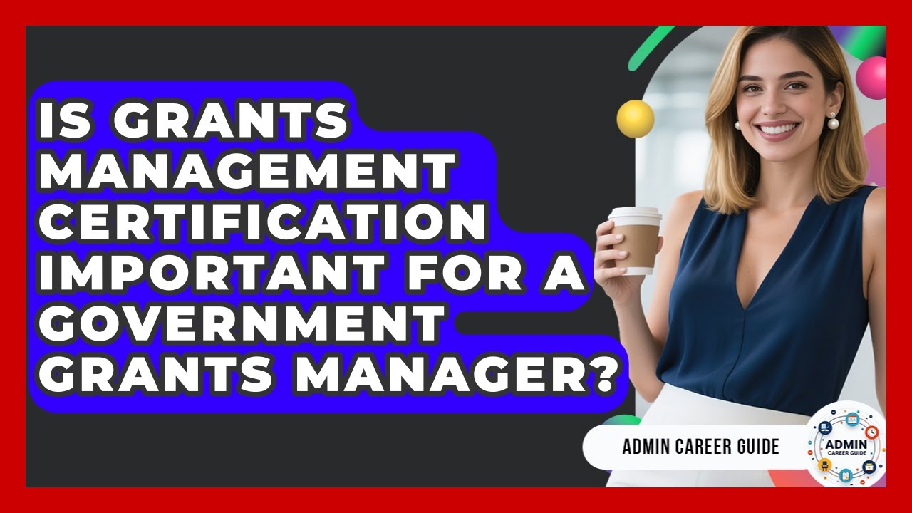 Is Grants Management Certification Important For A Government Grants Manager? - Admin Career Guide