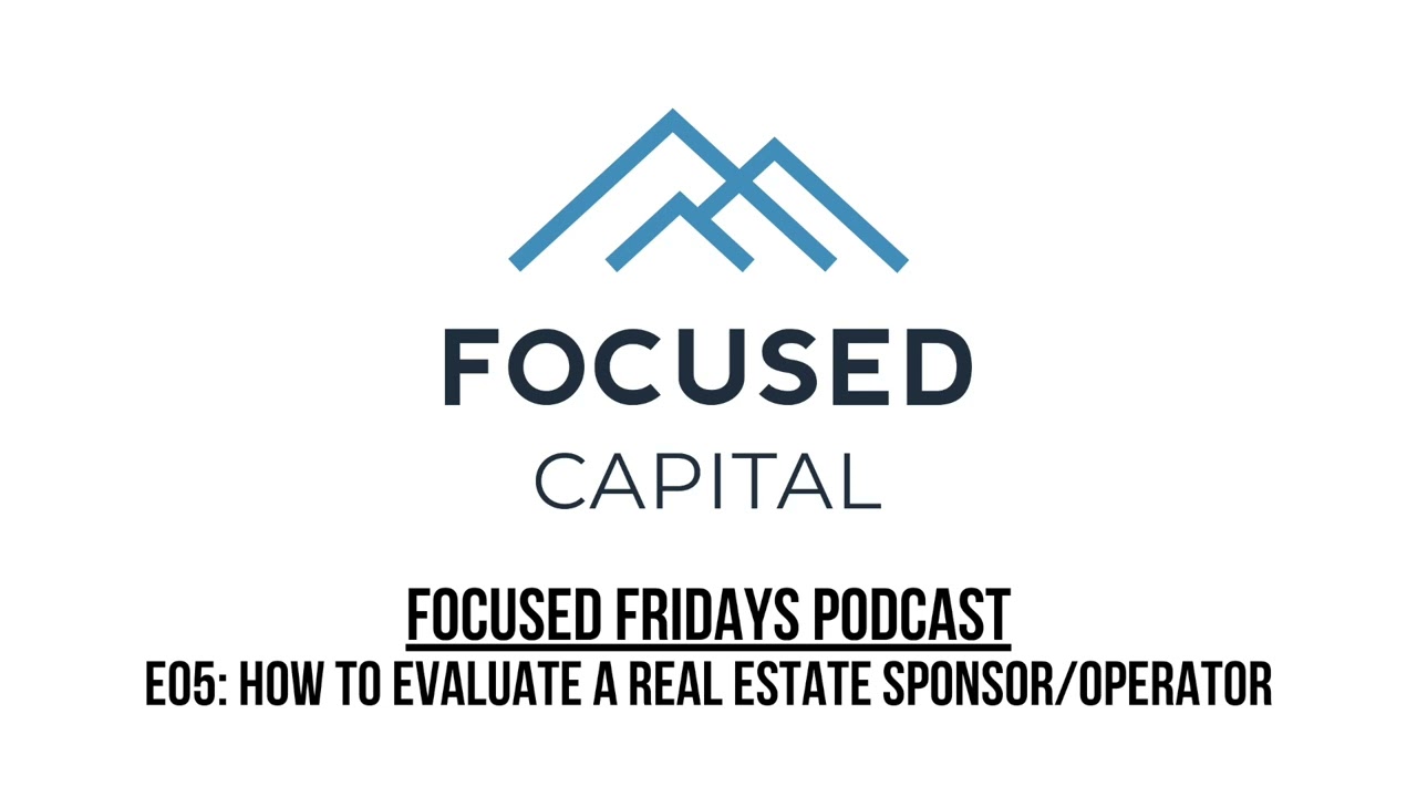 Focused Fridays | E05: How to Evaluate a Real Estate Sponsor/Operator
