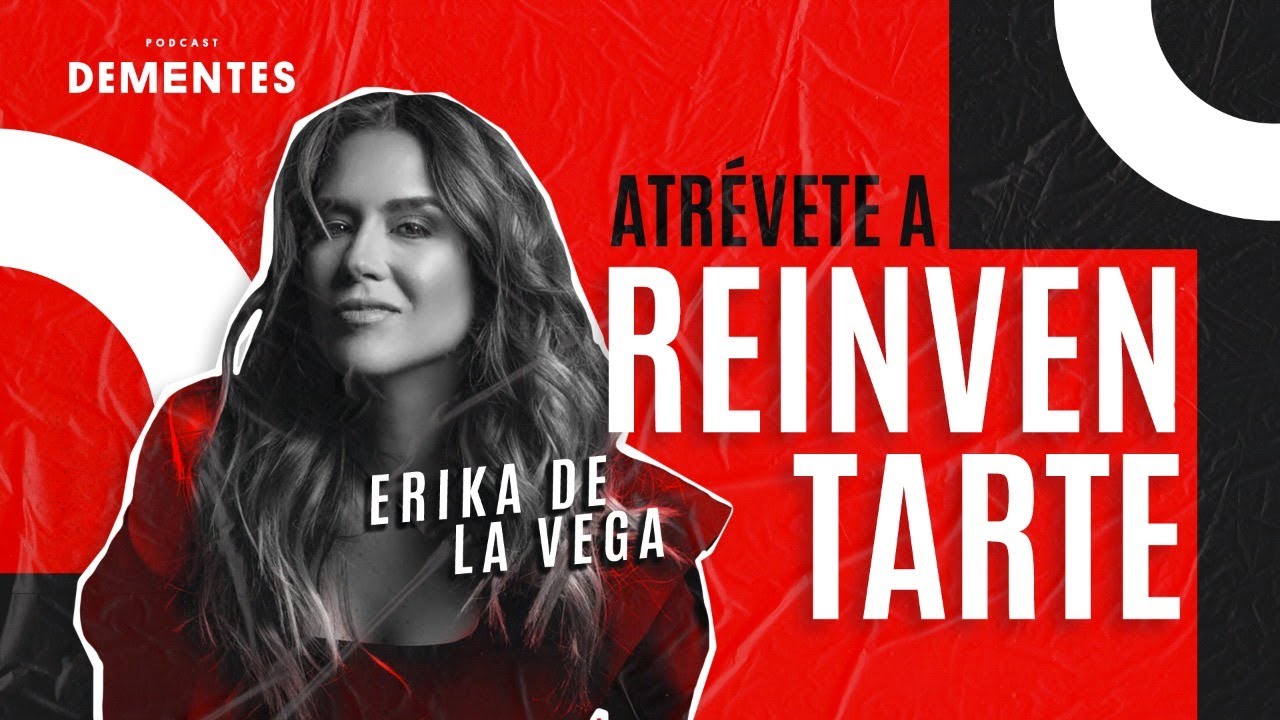Atrévete a reinventarte | Erika de la Vega | DEMENTES PODCAST #126