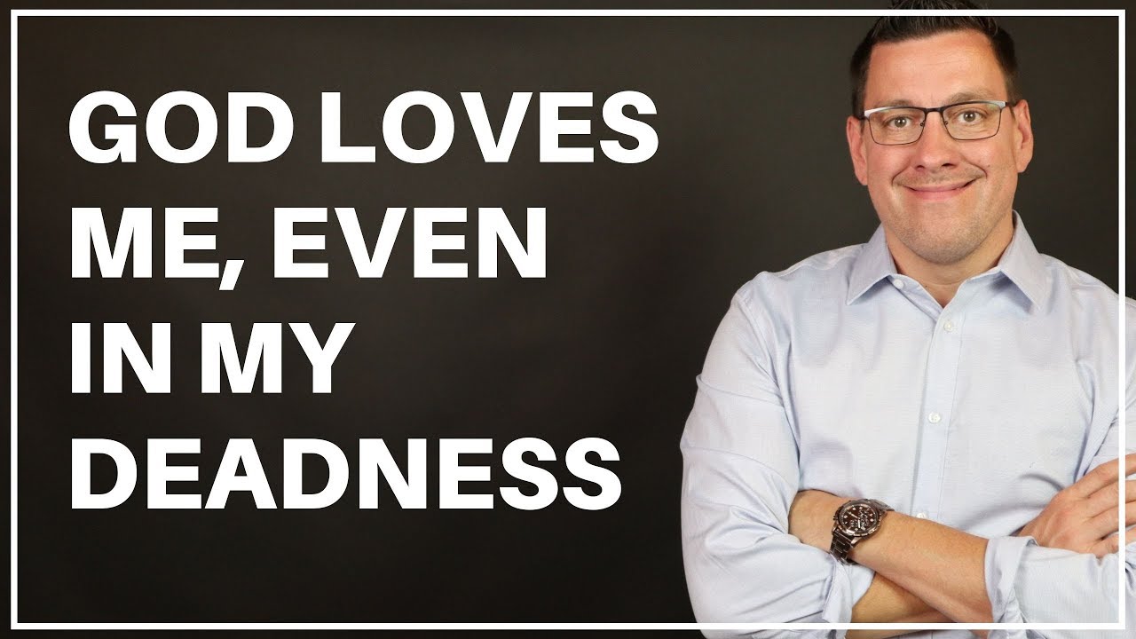God Loves Me, Even in My Deadness