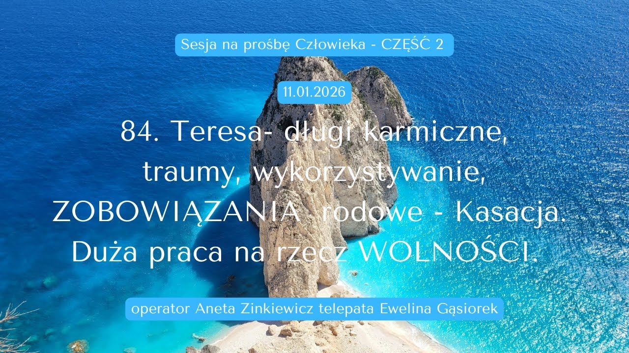 84  Teresa - długi karmiczne,  traumy, wykorzystywanie, ZOBOWIĄZANIA  rodowe - Kasacja SESJA Ai E.