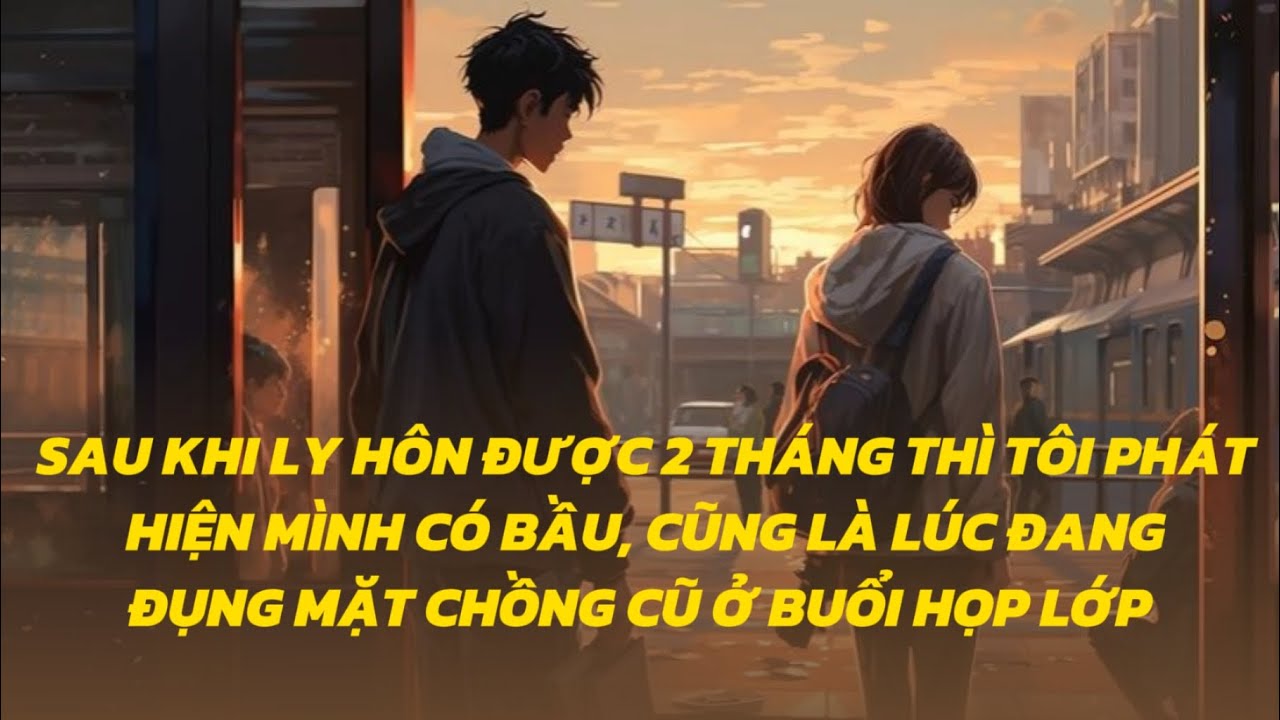 (FULL) SAU KHI LY HÔN ĐƯỢC 2 THÁNG THÌ TÔI PHÁT HIỆN MÌNH CÓ BẦU, CŨNG LÀ LÚC ĐANG ĐỤNG MẶT CHỒNG CŨ
