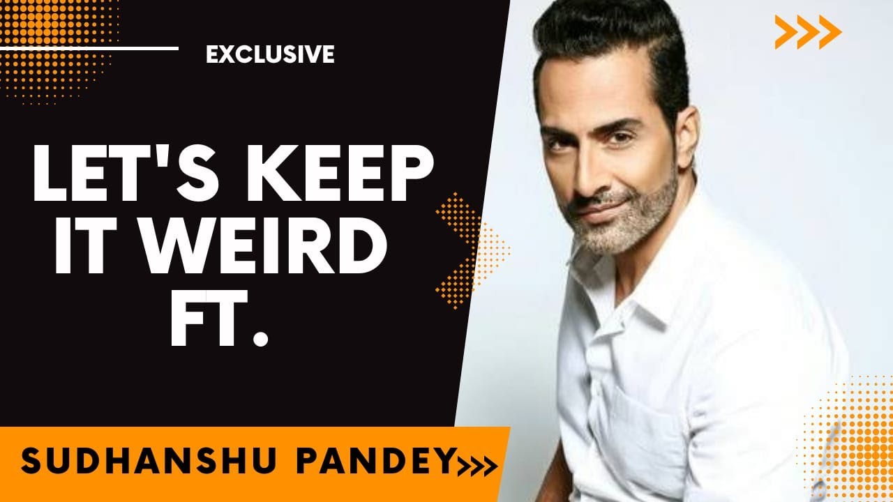 Let's Keep It Weird Ft. Sudhanshu Pandey