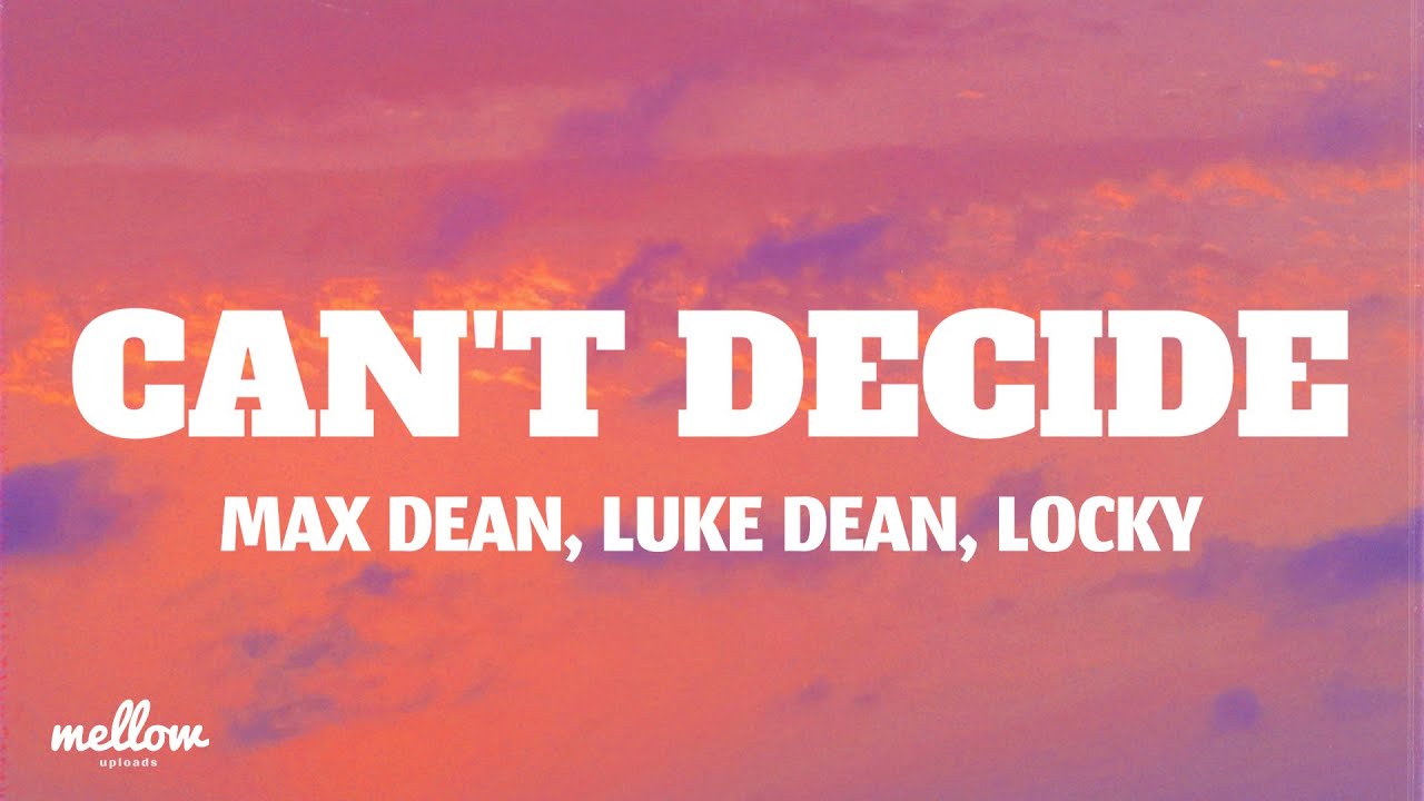 Can't Decide - Max Dean, Luke Dean, Locky (Lyrics)