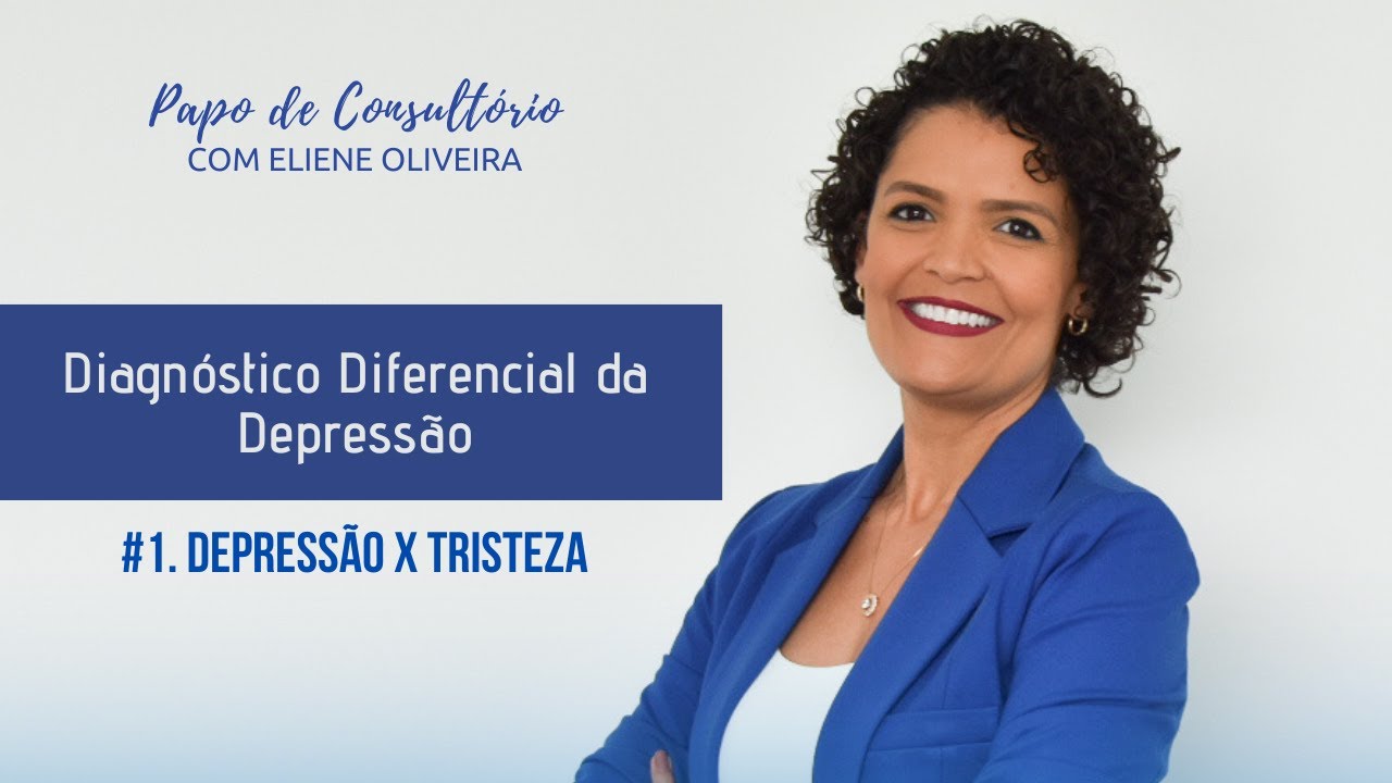 DEPRESSÃO X TRISTEZA, QUAL A REAL DIFERENÇA? SÉRIE: DIAGNÓSTICO DIFERENCIAL DA DEPRESSÃO - PARTE 1
