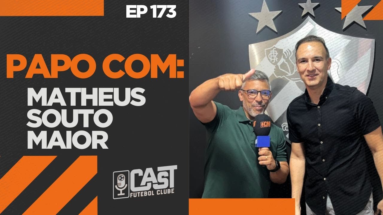 MATHEUS SOUTO MAIOR, PRESIDENTE DO SPORT | #173 | CAST FC