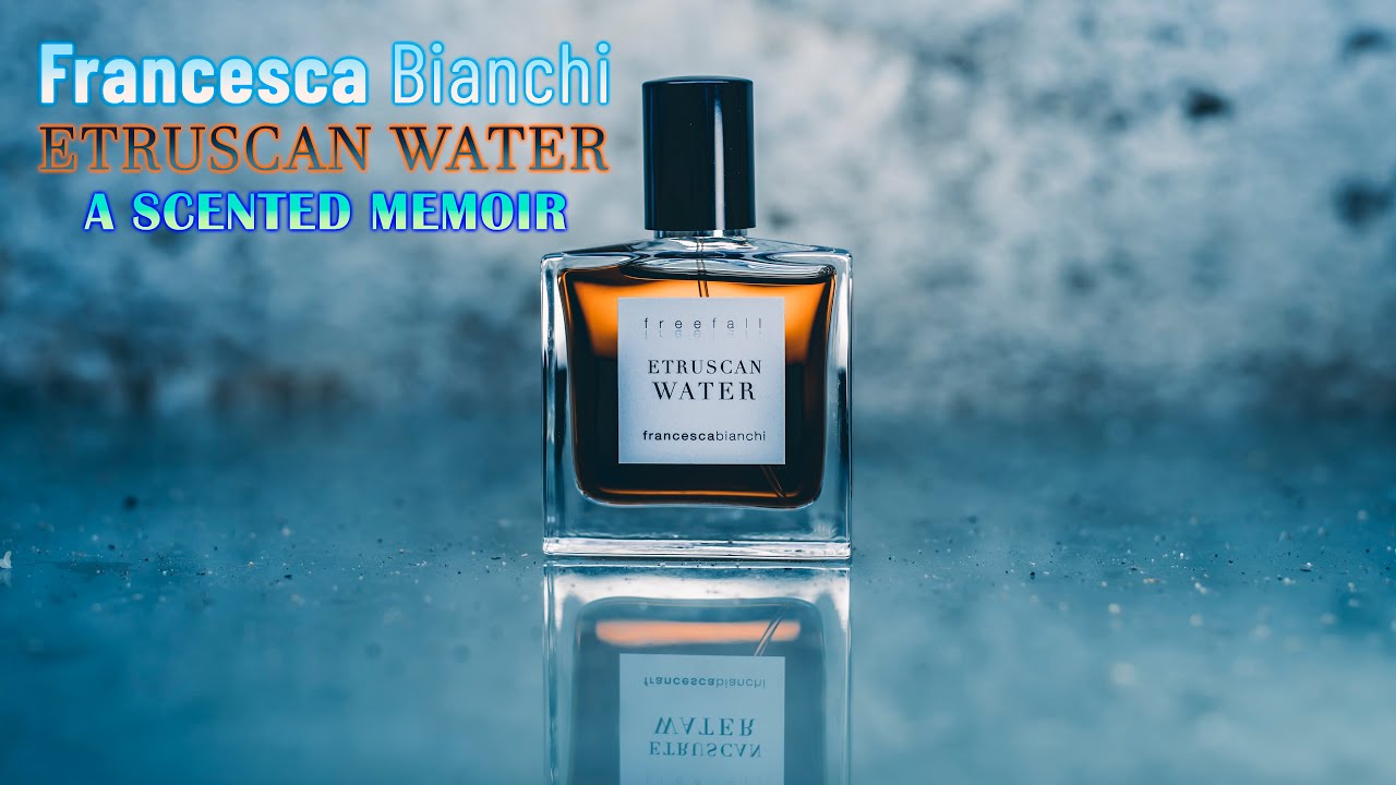 FRANCESCA BIANCHI ETRUSCAN WATER || AN INTOXICATING SCENTED MEMOIR