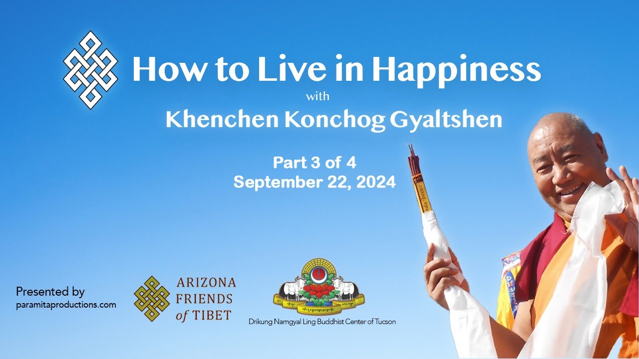 Khenchen Konchog Gyaltshen - How to Live in Happiness [PT 3 of 4]