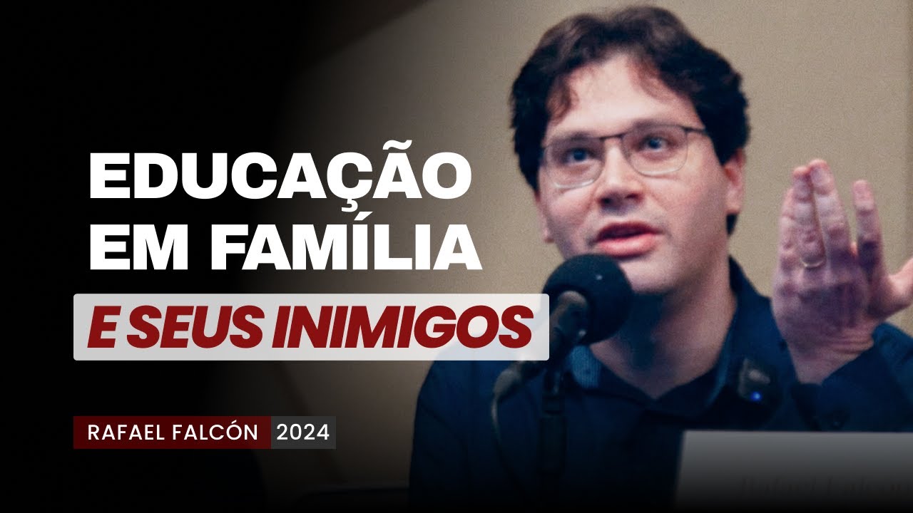 Educa&ccedil;&atilde;o em fam&iacute;lia &mdash; e seus inimigos | Rafael Falc&oacute;n | Congresso de educa&ccedil;&atilde;o e fam&iacute;lia