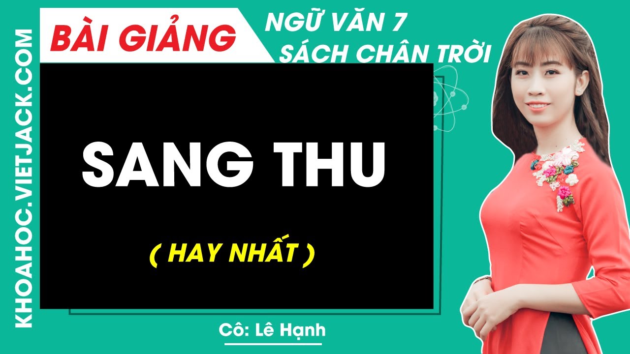 Sang thu Ngữ văn lớp 7 Ch&acirc;n trời s&aacute;ng tạo - C&ocirc; L&ecirc; Hạnh (HAY NHẤT)