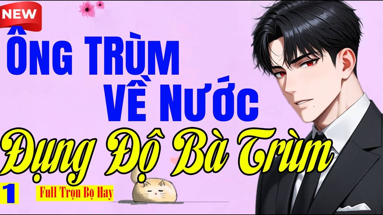 Tiểu Thuyết Thư Giãn - ÔNG TRÙM VỀ NƯỚC ĐỤNG ĐỘ BÀ TRÙM Tập 1- Nghe Lâu Không Chán