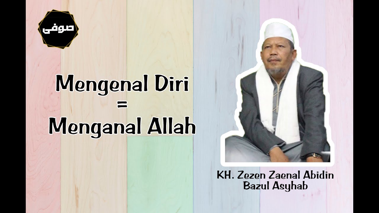 Mengenal Diri Menuju Allah - KH. Zezen Zaenal Abidin Bazul Asyhab