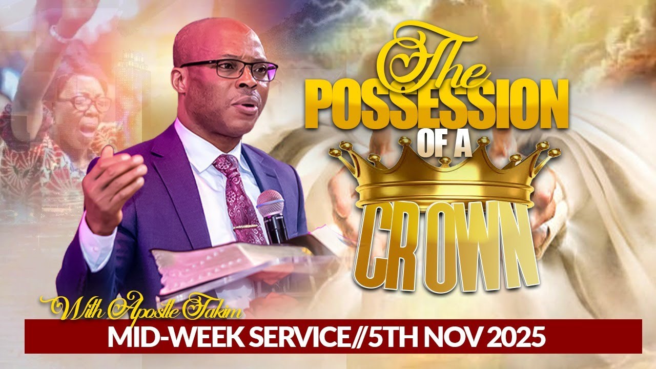 Apostle Takim | THE POSSESSION OF A CROWN - MIDWEEK WORD & PRAYER SERVICE - 5|11|2025| MCTV, GLOBAL