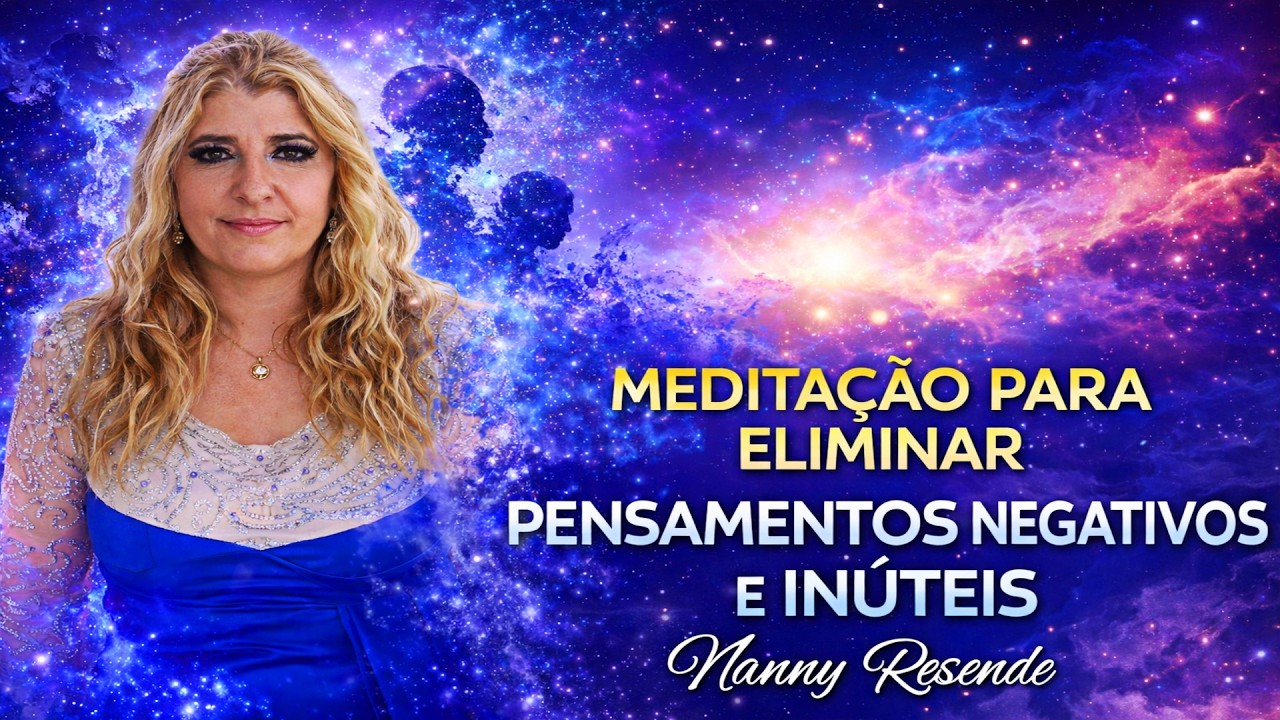 Meditação para Eliminar Pensamentos Negativos e Inúteis  com Nanny Resende