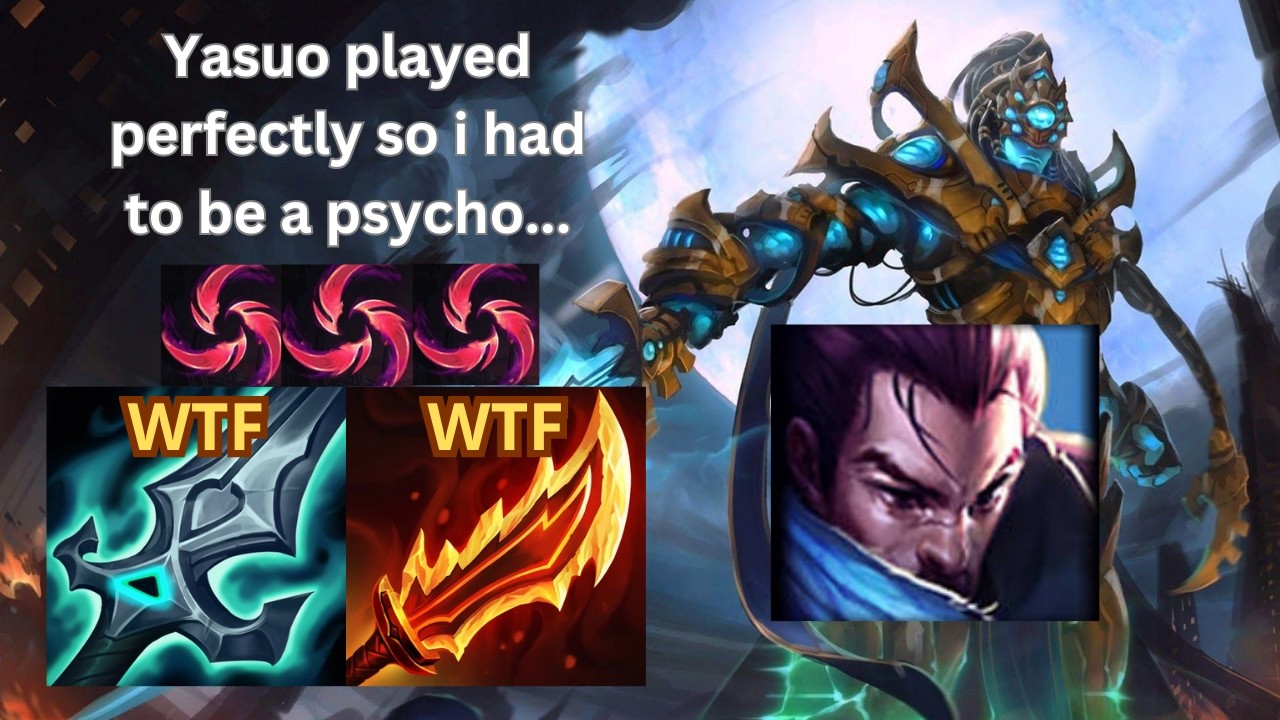 THIS YASUO PLAYED PERFECTLY... SO I HAD TO BE A PSYCHO