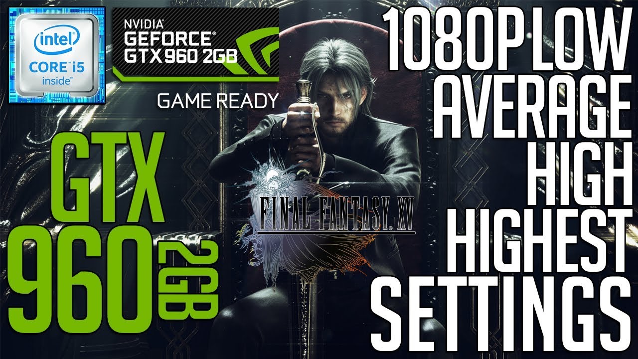 GTX 960 2gb on Final Fantasy XV! Low-Average-High-Highest Settings 1080p FPS Benchmark Test!