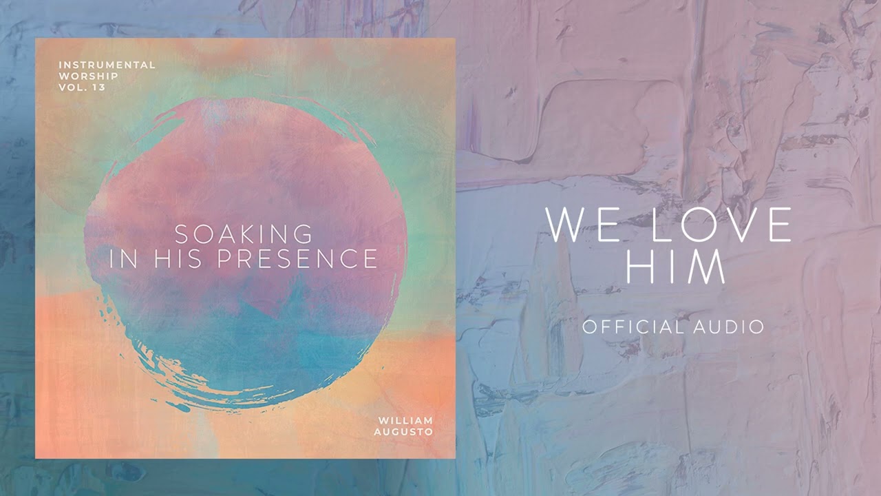 Soaking in His Presence - We Love Him | Official Audio