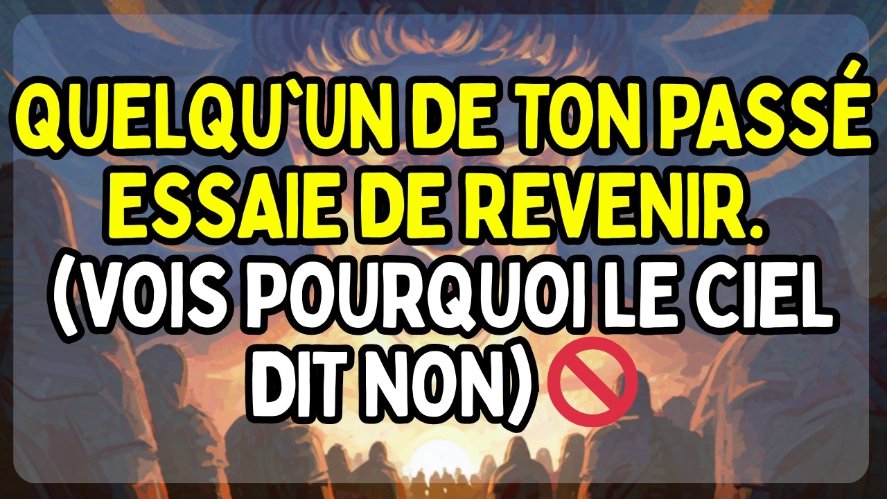 QUELQU'UN DE TON PASSÉ ESSAIE DE REVENIR. (Vois pourquoi le Ciel dit NON) 🚫