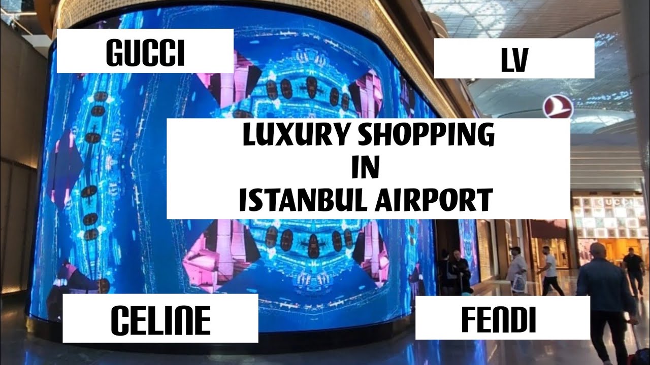 LUXURY SHOPPING AT ISTANBUL AIRPORT - FENDI, GUCCI, LOUIS  VUITTON  AND MORE