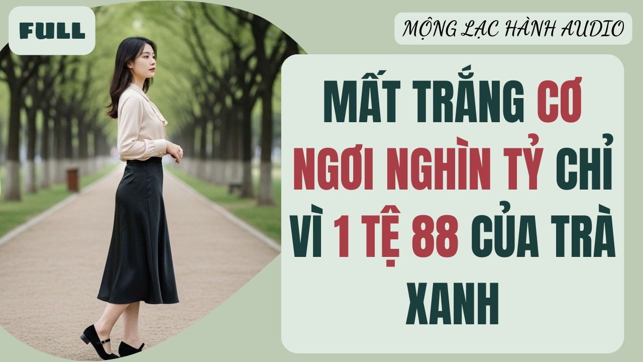 Full audio | Mất Trắng Cơ Ngơi Nghìn Tỷ Chỉ Vì 1 Tệ 88 Của Trà Xanh | Mộng Lạc Hành Audio
