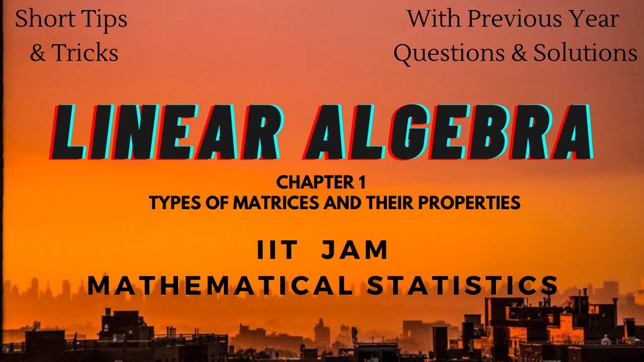 Chapter 1- Linear Algebra | Matrices And Their Properties | IIT JAM MATHEMATICAL STATISTICS |