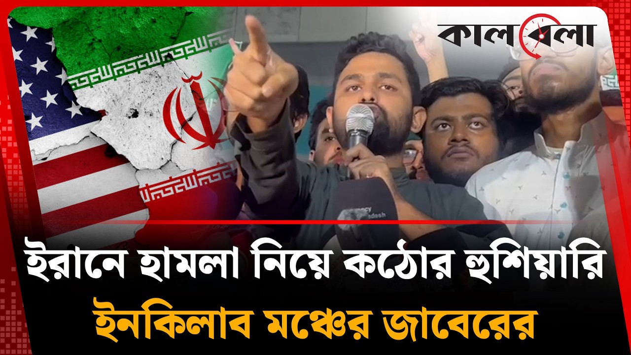 ইরানে হামলা নিয়ে কঠোর হু'শি'য়ারি ইনকিলাব মঞ্চের জাবেরের | Iran | kalbela