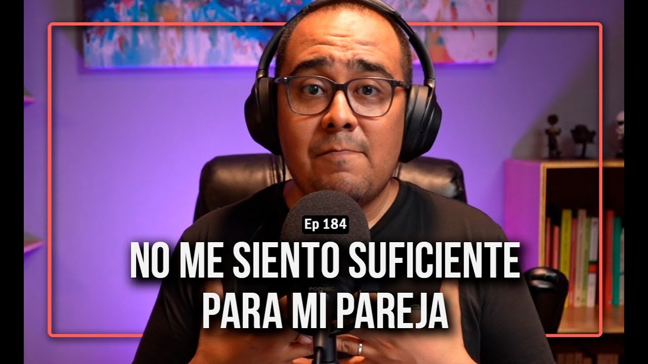Ep 184 No me siento suficiente para mi pareja